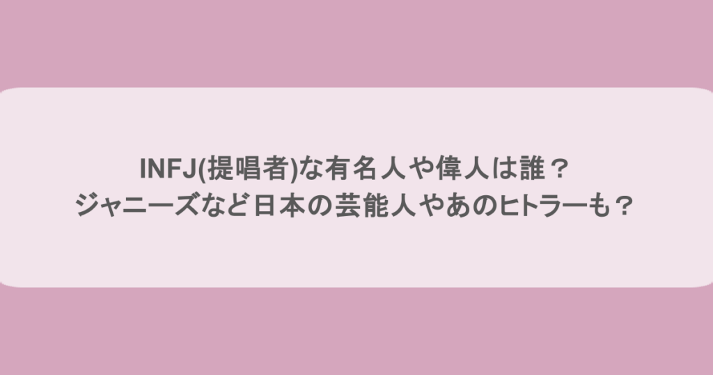 INFJ(提唱者)な有名人や偉人は誰?ジャニーズなど日本の芸能人やあのヒトラーも?