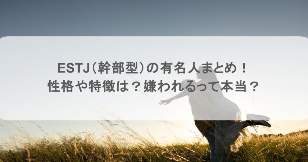 ESTJ（幹部型）の有名人まとめ！性格や特徴は？嫌われるって本当？