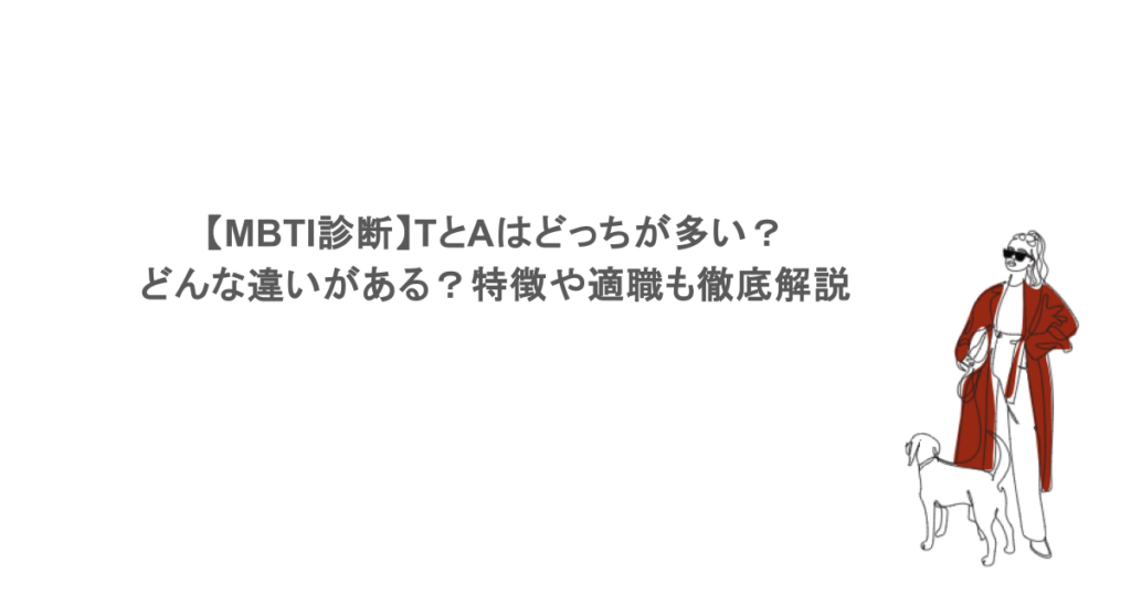 【MBTI診断】TとAはどっちが多い？どんな違いがある？特徴や適職も徹底解説
