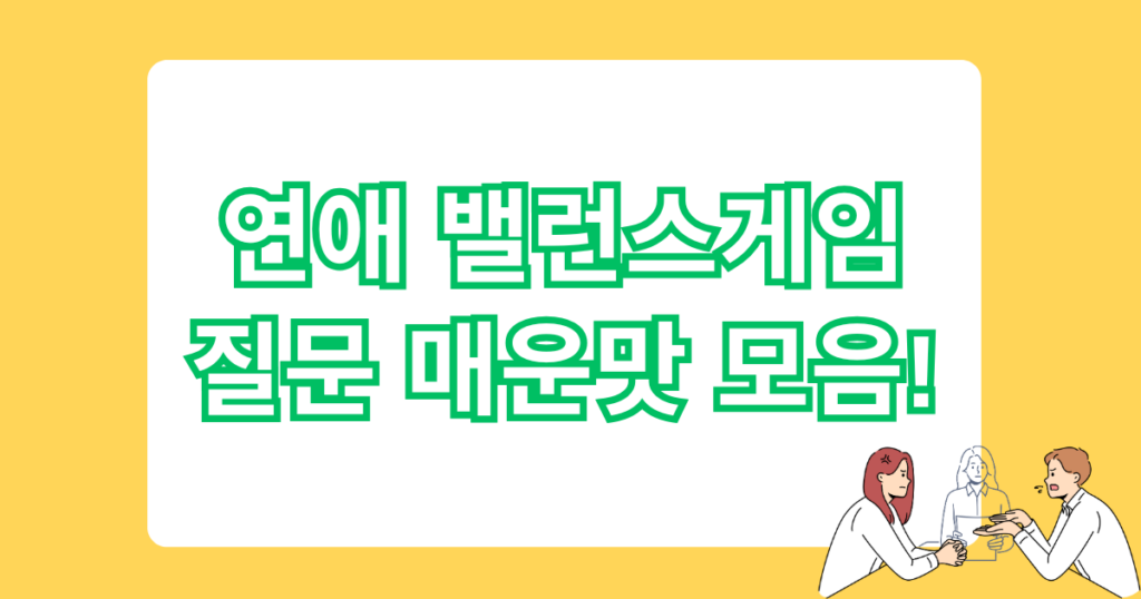 연애 밸런스게임 질문 매운맛 모음!