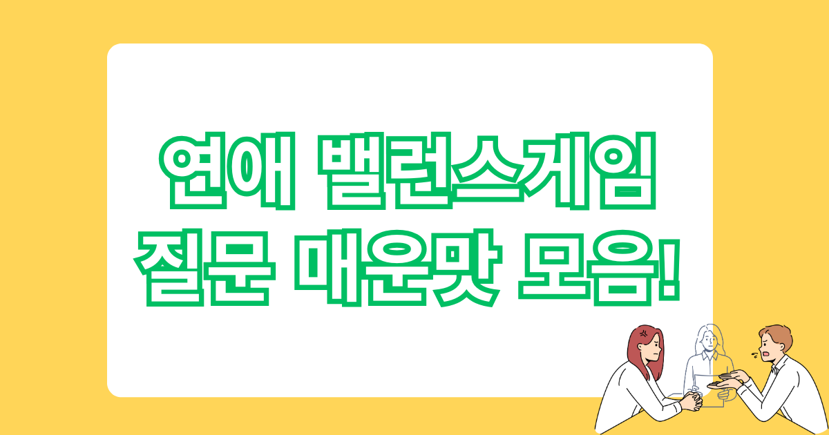 연애 밸런스게임 질문 매운맛 모음!