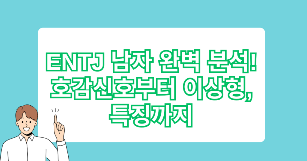 ENTJ 남자 완벽 분석! 호감신호부터 이상형, 특징까지