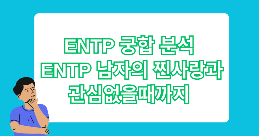ENTP 궁합 분석 - ENTP 남자의 찐사랑과 관심없을때까지
