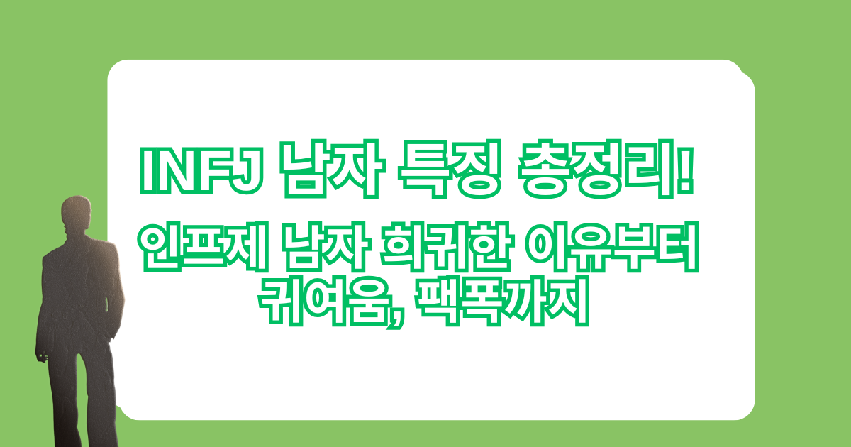 INFJ 남자 특징 총정리! 인프제 남자 희귀한 이유부터 귀여움, 팩폭까지