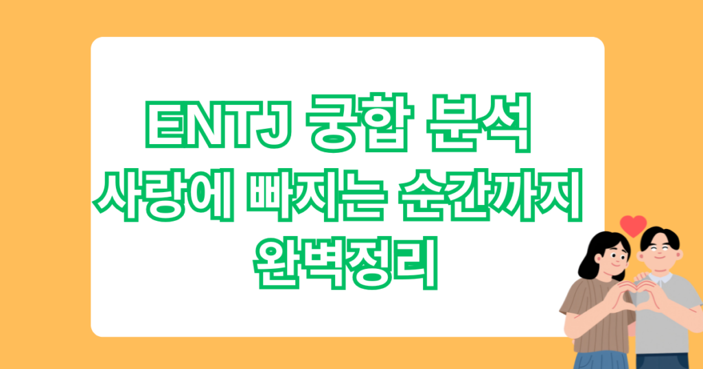 ENTJ 궁합 분석 - 사랑에 빠지는 순간까지 완벽정리