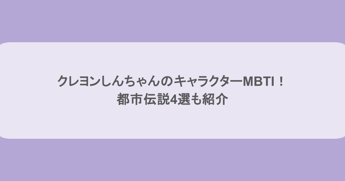 クレヨンしんちゃんのキャラクターMBTIまとめ！都市伝説4選も紹介