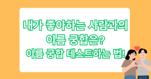 내가 좋아하는 사람과의 이름 궁합은? 이름 궁합 테스트하는 법!