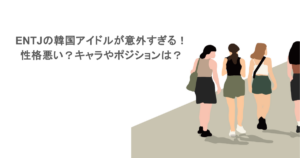 ENTJの韓国アイドルが意外すぎる！性格悪い？キャラやポジションは？