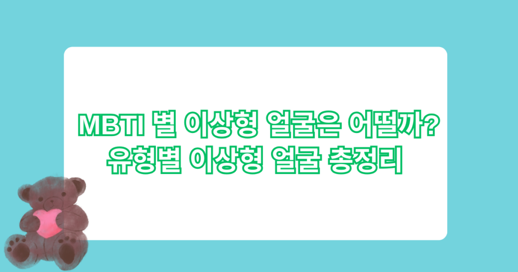 MBTI 별 이상형 얼굴은 어떨까? 유형별 이상형 얼굴 총정리