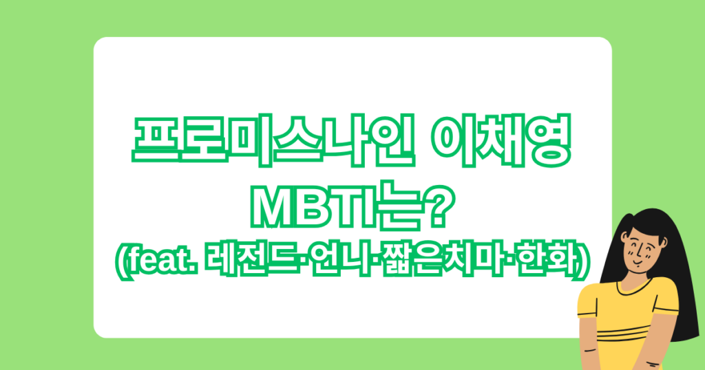 프로미스나인 이채영 MBTI는? (feat. 레전드·언니·짧은치마·한화)